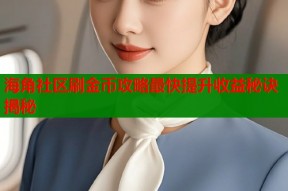 海角社区刷金币攻略最快提升收益秘诀揭秘