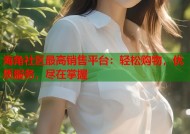 海角社区最高销售平台：轻松购物，优质服务，尽在掌握