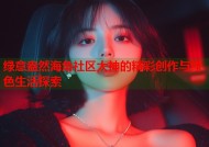 绿意盎然海角社区大神的精彩创作与绿色生活探索