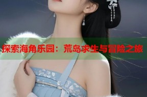 探索海角乐园：荒岛求生与冒险之旅