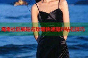 海角社区刷钻石攻略快速提升钻石技巧