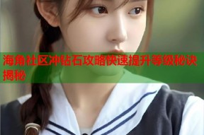 海角社区冲钻石攻略快速提升等级秘诀揭秘