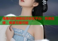 海角社区网络延迟优化平台：快速连接，畅享无限可能