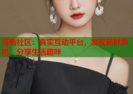 海角社区：真实互动平台，发现新鲜事物，分享生活趣味