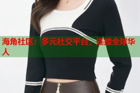 海角社区：多元社交平台，连接全球华人