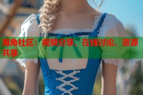 海角社区：视频分享、在线讨论、资源共享