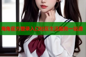 海角官方登录入口社区生活服务一站通