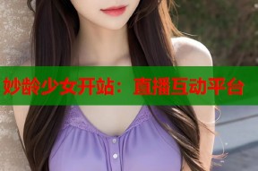 妙龄少女开站：直播互动平台