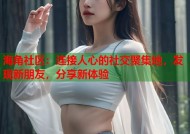 海角社区：连接人心的社交聚集地，发现新朋友，分享新体验