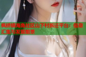 枫桥镇海角社区山下村拆迁平台：信息汇集与发展前景