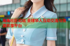海角社区论坛 全球华人互动交流与资源共享平台