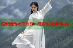 探索海角社区佳茹：您的生活便利中心