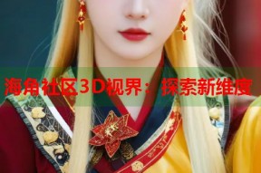 海角社区3D视界：探索新维度