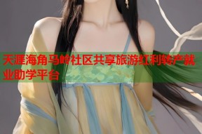 天涯海角马岭社区共享旅游红利转产就业助学平台