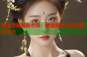 探索合浦海角市场：便捷购物与社区服务平台