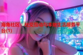 海角社区：社交互动与本地生活服务平台(1)