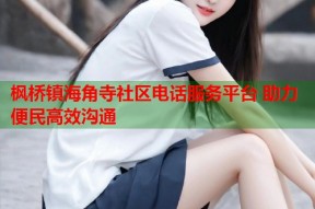 枫桥镇海角寺社区电话服务平台 助力便民高效沟通