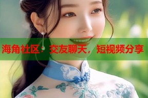 海角社区：交友聊天，短视频分享