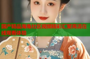 国产精品海角社区视频精彩汇聚高清在线观看体验