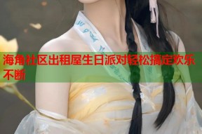 海角社区出租屋生日派对轻松搞定欢乐不断