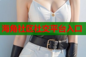海角社区社交平台入口