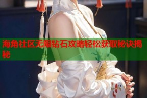 海角社区无限钻石攻略轻松获取秘诀揭秘