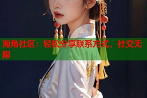海角社区：轻松分享联系方式，社交无限