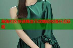 海角社区快速赚金币攻略轻松提升活跃度