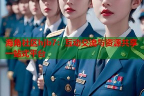 海角社区hjb7：互动交流与资源共享一站式平台