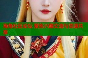 海角社区论坛 聚焦兴趣交流与资源共享