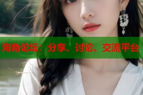 海角论坛：分享、讨论、交流平台