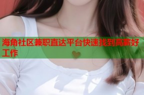 海角社区兼职直达平台快速找到高薪好工作