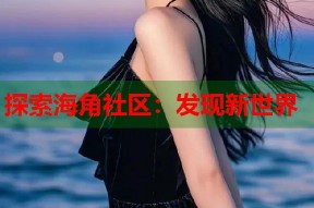 探索海角社区：发现新世界
