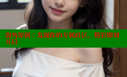 海角原创：发现你的专属社区，精彩即刻开启