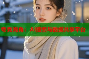 夸克海角：AI搜索与数据共享平台