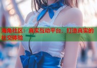 海角社区：真实互动平台，打造真实的社交体验