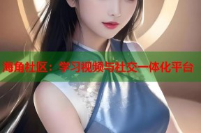 海角社区：学习视频与社交一体化平台