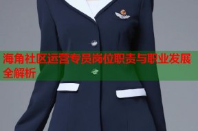 海角社区运营专员岗位职责与职业发展全解析
