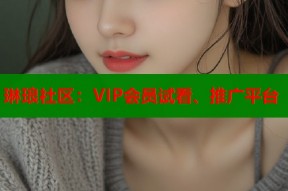 琳琅社区：VIP会员试看、推广平台