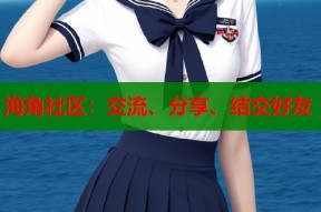 海角社区：交流、分享、结交好友