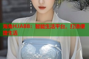海角HJABB：智能生活平台，打造便捷生活