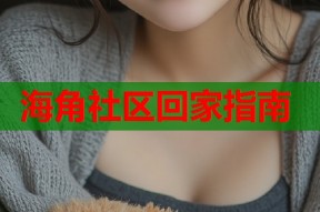 海角社区回家指南