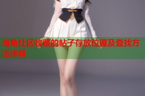 海角社区收藏的帖子存放位置及查找方法详解