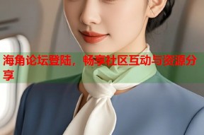 海角论坛登陆，畅享社区互动与资源分享