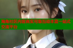 海角社区内容真实可靠互动丰富一站式交流平台