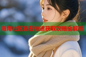 海角社区钻石快速获取攻略全解析