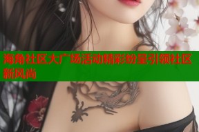 海角社区大广场活动精彩纷呈引领社区新风尚