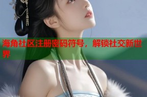 海角社区注册密码符号，解锁社交新世界