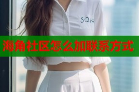 海角社区怎么加联系方式