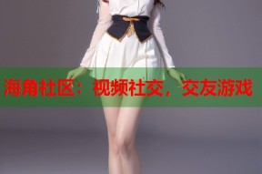 海角社区：视频社交，交友游戏
